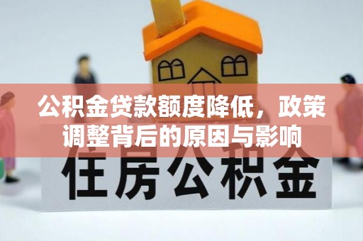灯塔公积金贷款额度降低，政策调整背后的原因与影响