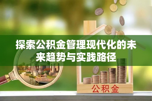 灯塔探索公积金管理现代化的未来趋势与实践路径