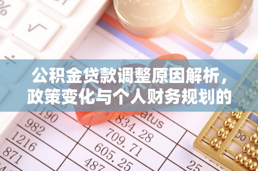 灯塔公积金贷款调整原因解析，政策变化与个人财务规划的影响