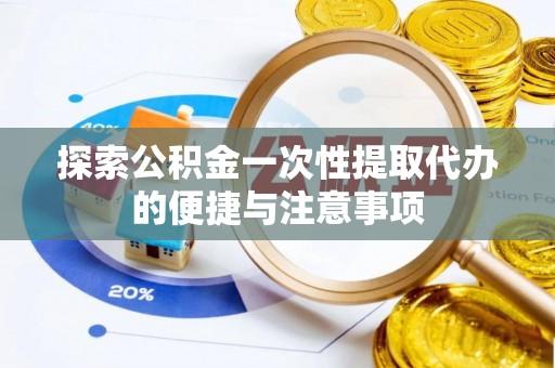 灯塔探索公积金一次性提取代办的便捷与注意事项