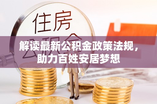 灯塔解读最新公积金政策法规，助力百姓安居梦想