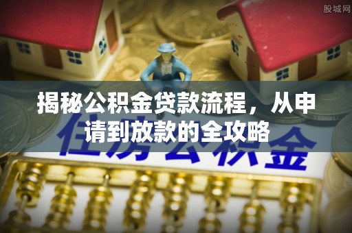 灯塔揭秘公积金贷款流程，从申请到放款的全攻略