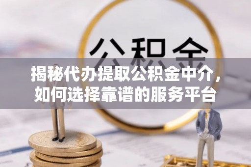 灯塔揭秘代办提取公积金中介，如何选择靠谱的服务平台