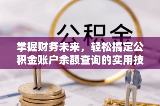 灯塔掌握财务未来，轻松搞定公积金账户余额查询的实用技巧