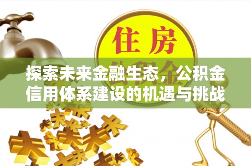 灯塔探索未来金融生态，公积金信用体系建设的机遇与挑战