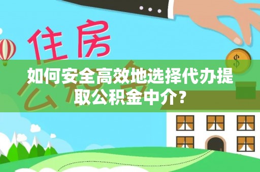 灯塔如何安全高效地选择代办提取公积金中介？