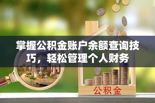 灯塔掌握公积金账户余额查询技巧，轻松管理个人财务