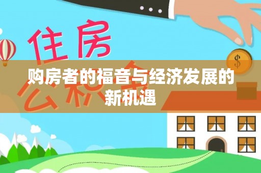 灯塔购房者的福音与经济发展的新机遇